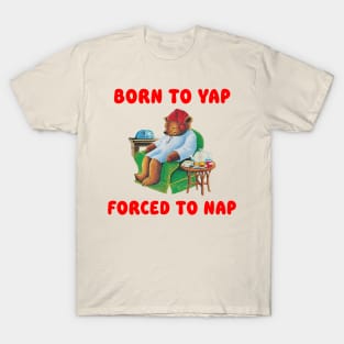 Born To Yap Forced To Nap T-Shirt